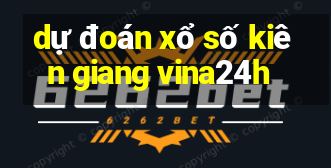 dự đoán xổ số kiên giang vina24h