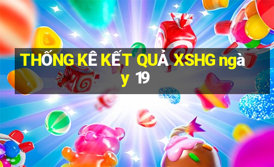 THỐNG KÊ KẾT QUẢ XSHG ngày 19