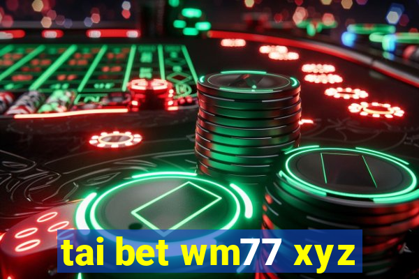 tai bet wm77 xyz