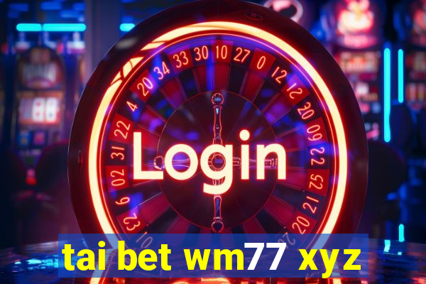 tai bet wm77 xyz