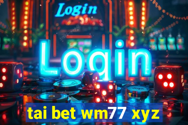 tai bet wm77 xyz