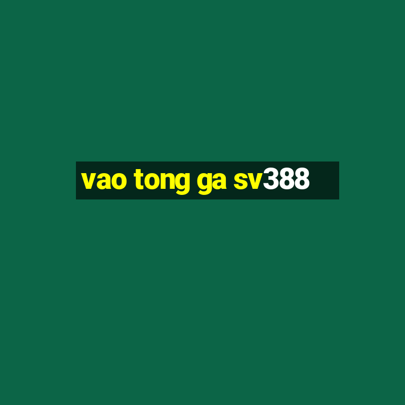 vao tong ga sv388