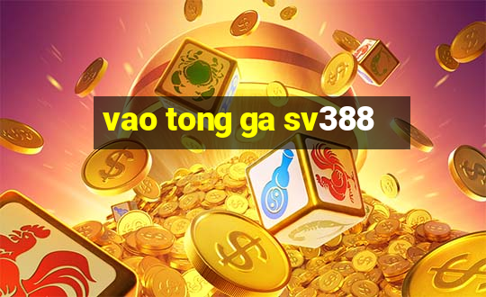 vao tong ga sv388