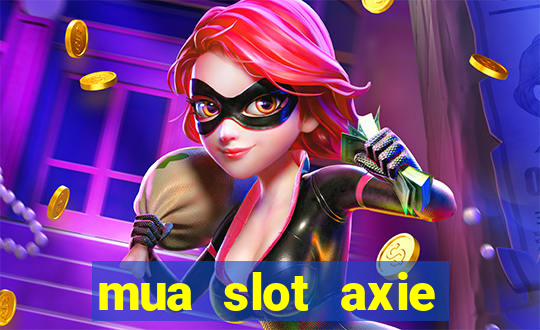 mua slot axie infinity ios