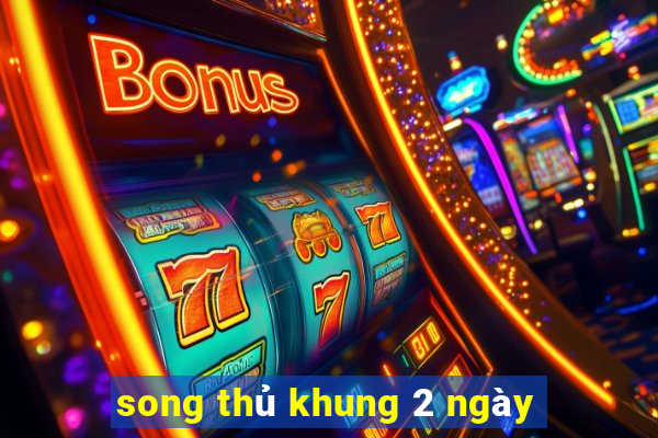 song thủ khung 2 ngày