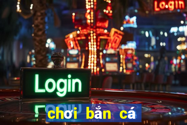 chơi bắn cá trực tuyến