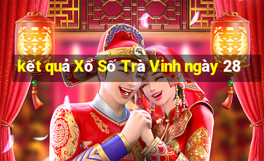 kết quả Xổ Số Trà Vinh ngày 28