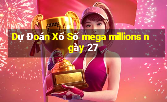 Dự Đoán Xổ Số mega millions ngày 27