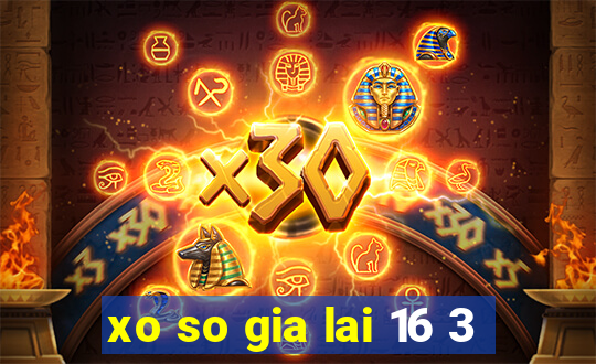 xo so gia lai 16 3