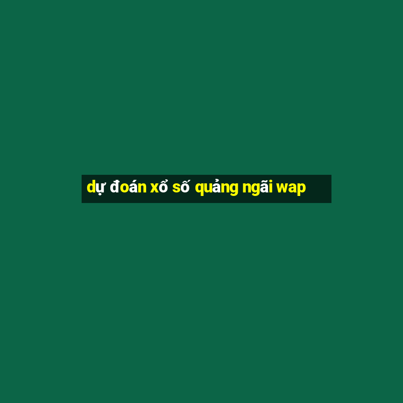 dự đoán xổ số quảng ngãi wap