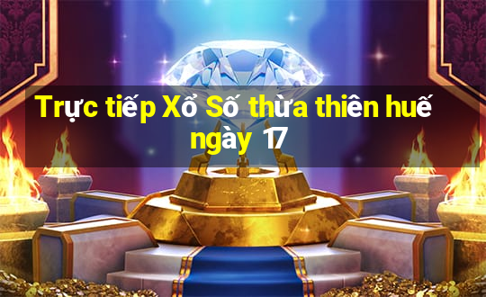 Trực tiếp Xổ Số thừa thiên huế ngày 17