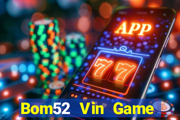 Bom52 Vin Game Bài Hay Nhất Hiện Nay