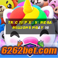 Trực tiếp Xổ Số mega millions ngày 16