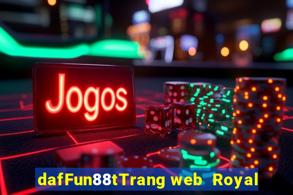 dafFun88tTrang web  Royal