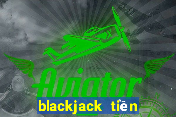 blackjack tiền điện tử tốt nhất