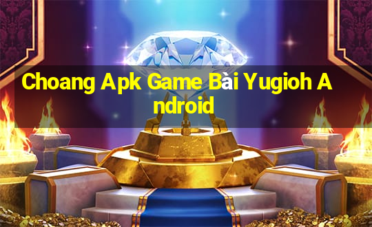 Choang Apk Game Bài Yugioh Android