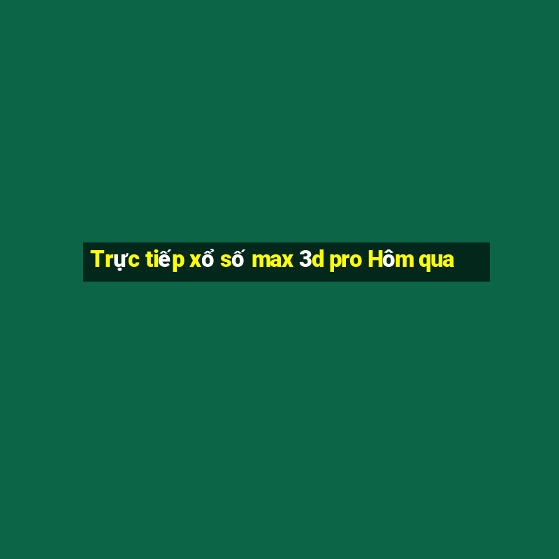 Trực tiếp xổ số max 3d pro Hôm qua