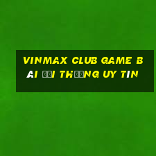 Vinmax Club Game Bài Đổi Thưởng Uy Tín