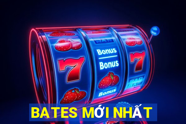 BATES MỚI NHẤT