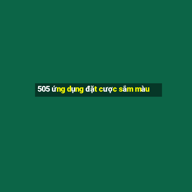 505 ứng dụng đặt cược sắm màu