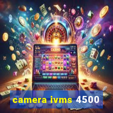 camera ivms 4500