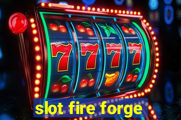 slot fire forge