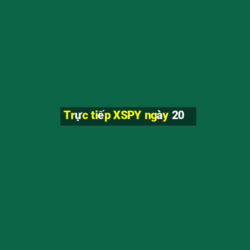 Trực tiếp XSPY ngày 20