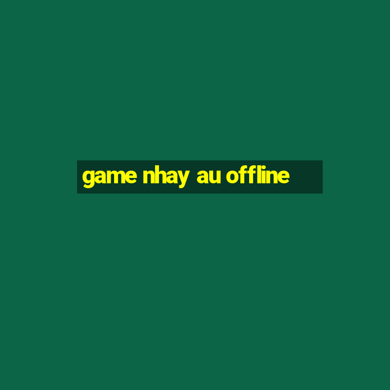 game nhay au offline