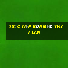 trực tiếp bóng đá thai lan