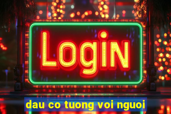 dau co tuong voi nguoi