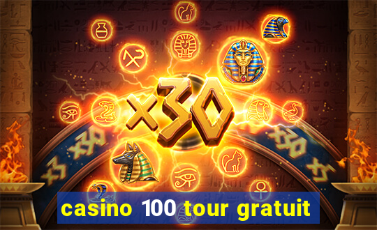 casino 100 tour gratuit