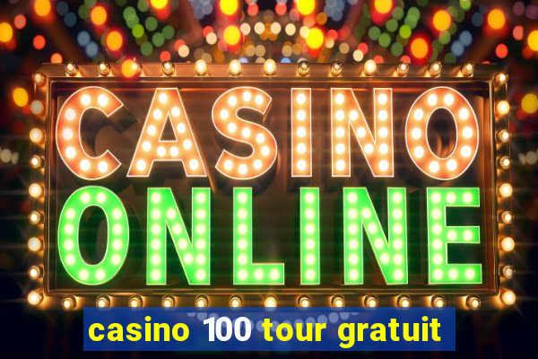 casino 100 tour gratuit