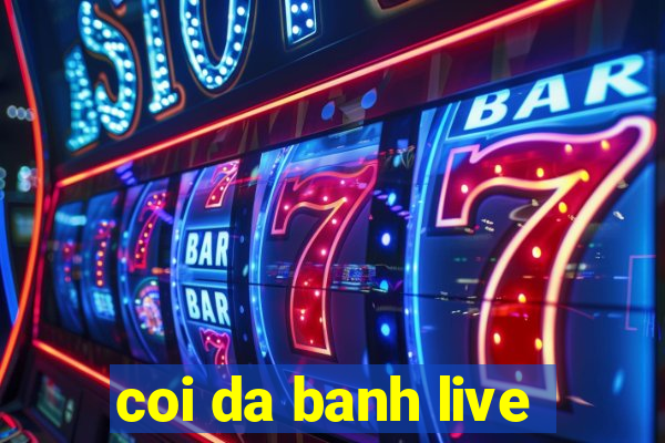 coi da banh live