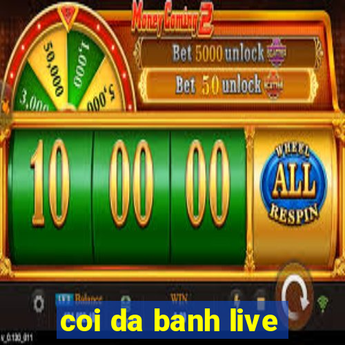 coi da banh live