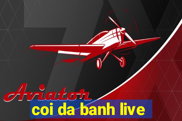 coi da banh live