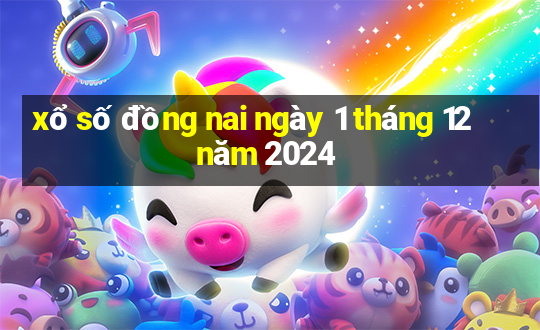 xổ số đồng nai ngày 1 tháng 12 năm 2024