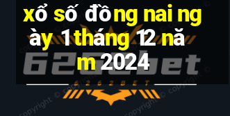 xổ số đồng nai ngày 1 tháng 12 năm 2024