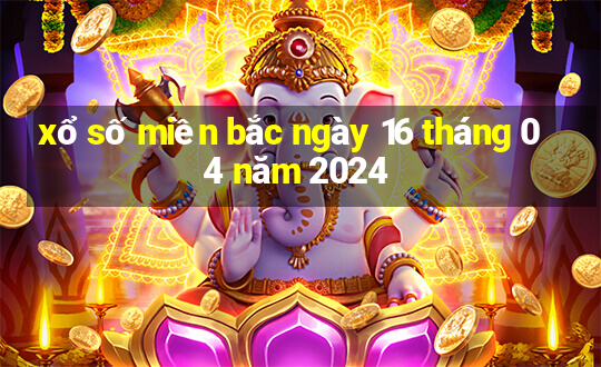 xổ số miền bắc ngày 16 tháng 04 năm 2024