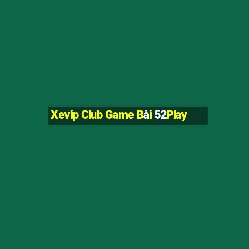 Xevip Club Game Bài 52Play