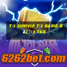 Tải Sumvip Tại Game Bài Đổi The