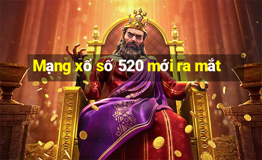 Mạng xổ số 520 mới ra mắt