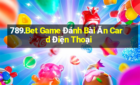 789.Bet Game Đánh Bài Ăn Card Điện Thoại