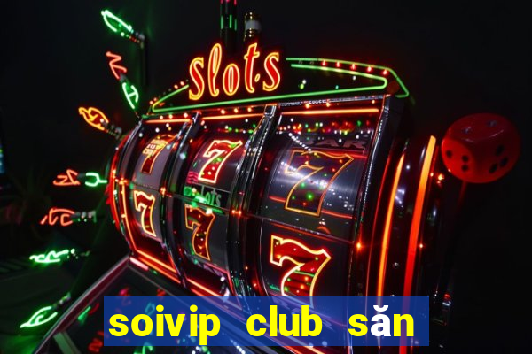 soivip club săn hũ phát tài