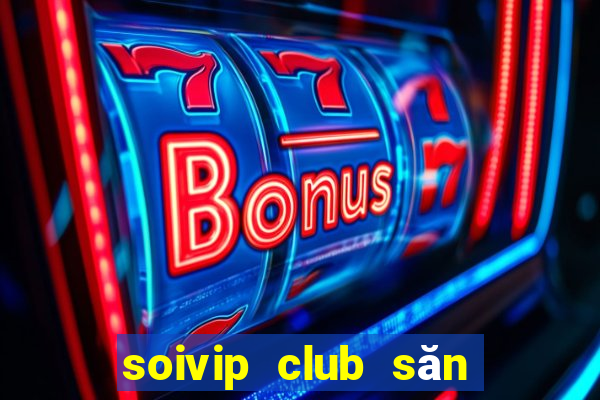 soivip club săn hũ phát tài