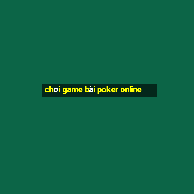 chơi game bài poker online