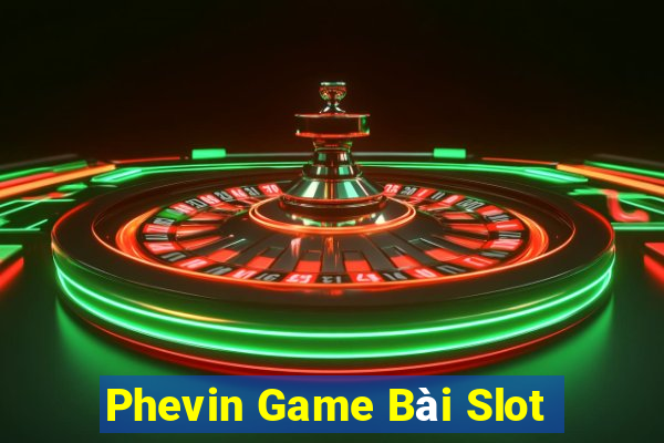 Phevin Game Bài Slot