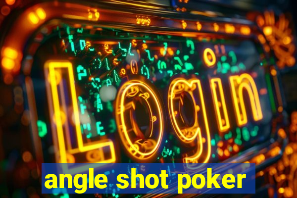 angle shot poker