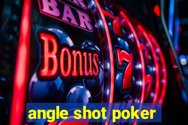 angle shot poker