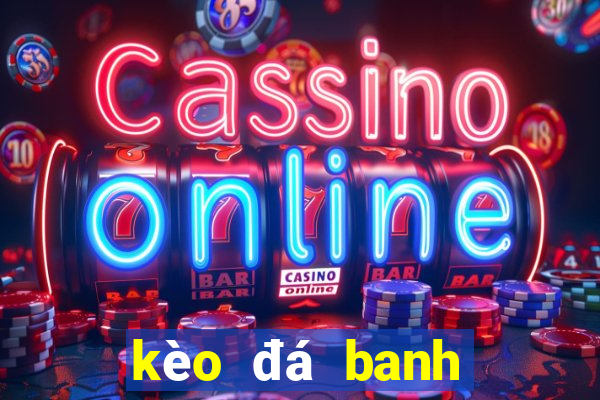 kèo đá banh nhà cái hôm nay