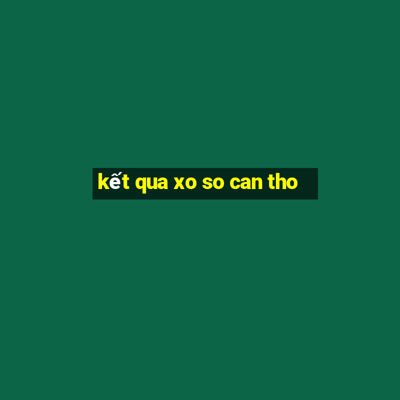 kết qua xo so can tho